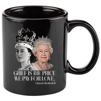 Grief Is The Price We Pay For Love Queen Elizabeth 11oz C Handle Ceramic Mug