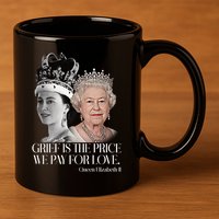 Grief Is The Price We Pay For Love Queen Elizabeth 11oz C Handle Ceramic Mug
