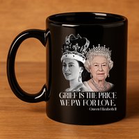 Grief Is The Price We Pay For Love Queen Elizabeth 11oz C Handle Ceramic Mug
