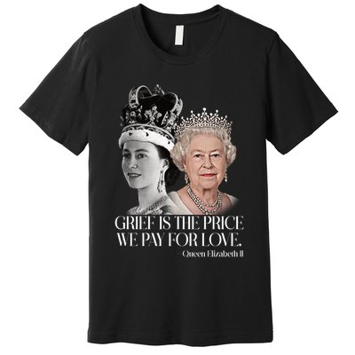 Grief Is The Price We Pay For Love Queen Elizabeth Premium T-Shirt