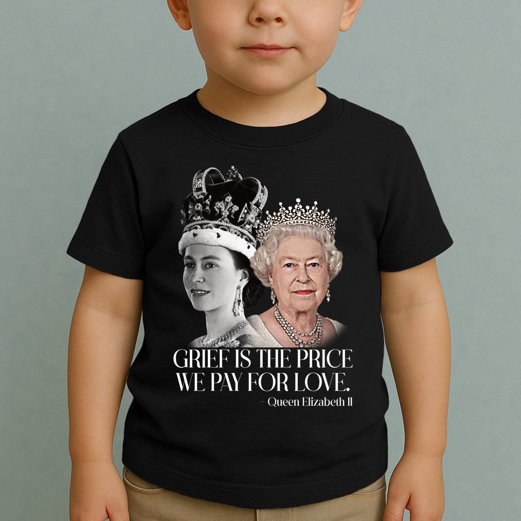 Grief Is The Price We Pay For Love Queen Elizabeth Toddler T-Shirt