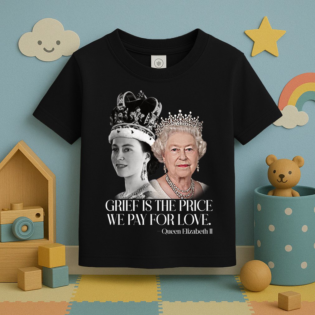 Grief Is The Price We Pay For Love Queen Elizabeth Toddler T-Shirt
