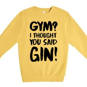 Gym I Thought You Said Gin Gift Premium Crewneck Sweatshirt