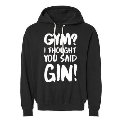 Gym I Thought You Said Gin Gift Garment-Dyed Fleece Hoodie