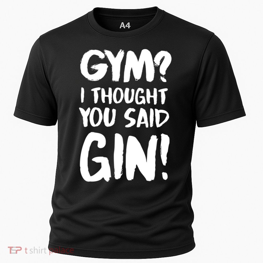 Gym I Thought You Said Gin Gift Performance Shirt