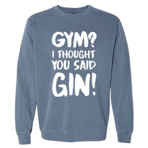 Gym I Thought You Said Gin Gift Garment-Dyed Sweatshirt