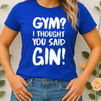 Gym I Thought You Said Gin Gift Womens T-Shirt