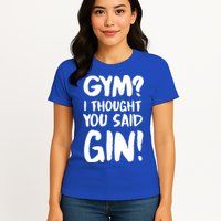 Gym I Thought You Said Gin Gift Womens T-Shirt