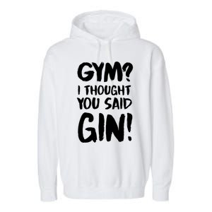 Gym I Thought You Said Gin Gift Garment-Dyed Fleece Hoodie