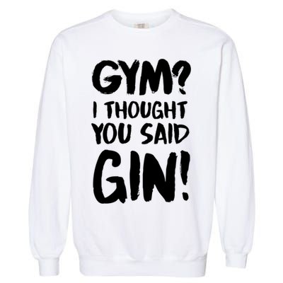 Gym I Thought You Said Gin Gift Garment-Dyed Sweatshirt