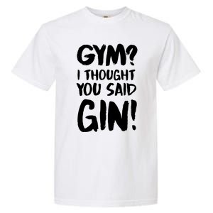 Gym I Thought You Said Gin Gift Garment-Dyed Heavyweight T-Shirt