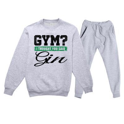 Gym? I Thought You Said Gin Gift Funny Ing Great Gift Premium Crewneck Sweatsuit Set