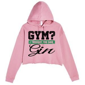 Gym? I Thought You Said Gin Gift Funny Ing Great Gift Crop Fleece Hoodie