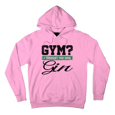 Gym? I Thought You Said Gin Gift Funny Ing Great Gift Hoodie