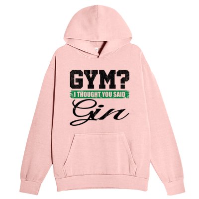 Gym? I Thought You Said Gin Gift Funny Ing Great Gift Urban Pullover Hoodie