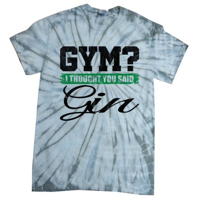 Gym? I Thought You Said Gin Gift Funny Ing Great Gift Tie-Dye T-Shirt