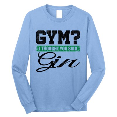 Gym? I Thought You Said Gin Gift Funny Ing Great Gift Long Sleeve Shirt