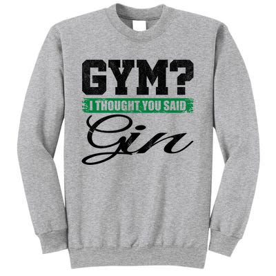 Gym? I Thought You Said Gin Gift Funny Ing Great Gift Sweatshirt