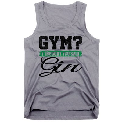 Gym? I Thought You Said Gin Gift Funny Ing Great Gift Tank Top