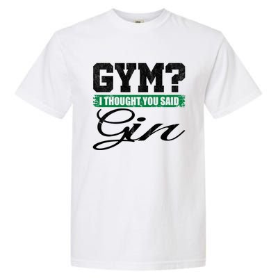 Gym? I Thought You Said Gin Gift Funny Ing Great Gift Garment-Dyed Heavyweight T-Shirt