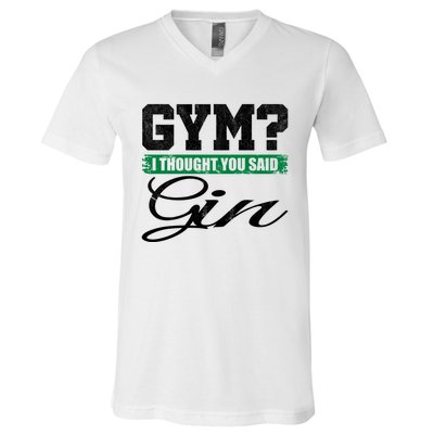 Gym? I Thought You Said Gin Gift Funny Ing Great Gift V-Neck T-Shirt