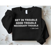 Get In Trouble, Good Trouble , Necessary Trouble Sweatshirt