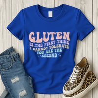 Gluten Is The First Thing I Cannot Tolerate Womens T-Shirt
