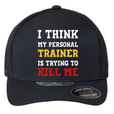 Gym I Think My Trainer Is Trying To Kill Me Personal Trainer Flexfit Unipanel Trucker Cap