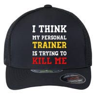 Gym I Think My Trainer Is Trying To Kill Me Personal Trainer Flexfit Unipanel Trucker Cap