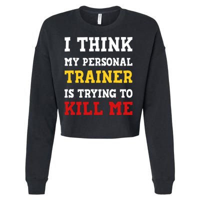 Gym I Think My Trainer Is Trying To Kill Me Personal Trainer Cropped Pullover Crew