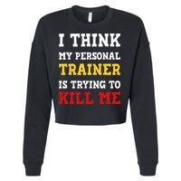 Gym I Think My Trainer Is Trying To Kill Me Personal Trainer Cropped Pullover Crew