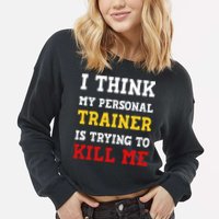 Gym I Think My Trainer Is Trying To Kill Me Personal Trainer Cropped Pullover Crew