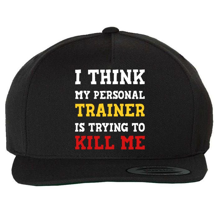 Gym I Think My Trainer Is Trying To Kill Me Personal Trainer Wool Snapback Cap