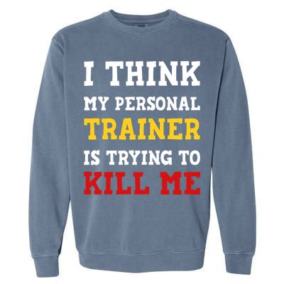 Gym I Think My Trainer Is Trying To Kill Me Personal Trainer Garment-Dyed Sweatshirt