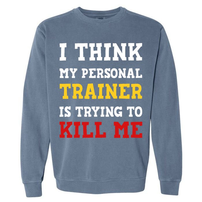 Gym I Think My Trainer Is Trying To Kill Me Personal Trainer Garment-Dyed Sweatshirt
