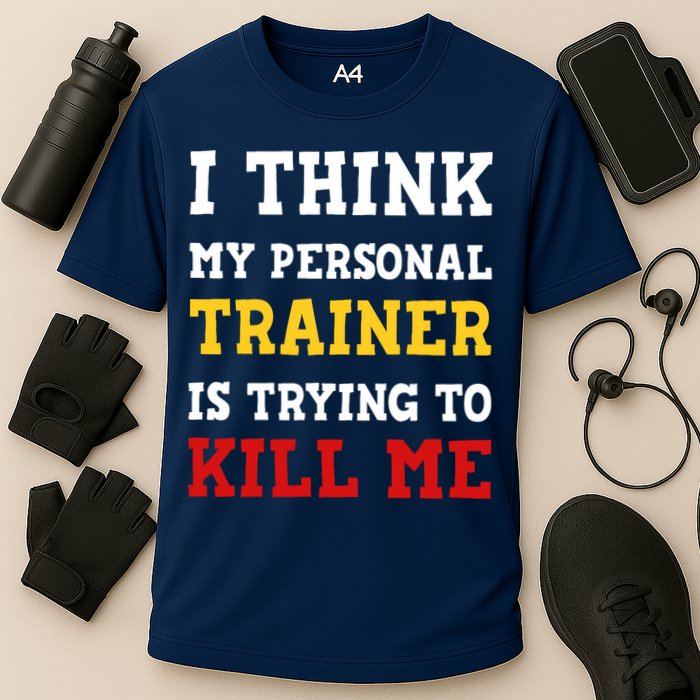 Gym I Think My Trainer Is Trying To Kill Me Personal Trainer Performance Shirt