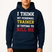 Gym I Think My Trainer Is Trying To Kill Me Personal Trainer Hoodie