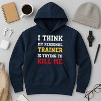 Gym I Think My Trainer Is Trying To Kill Me Personal Trainer Hoodie