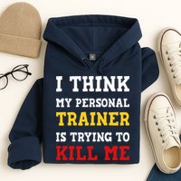 Gym I Think My Trainer Is Trying To Kill Me Personal Trainer Hoodie
