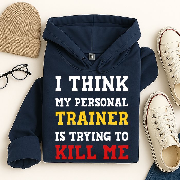Gym I Think My Trainer Is Trying To Kill Me Personal Trainer Hoodie