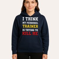 Gym I Think My Trainer Is Trying To Kill Me Personal Trainer Hoodie