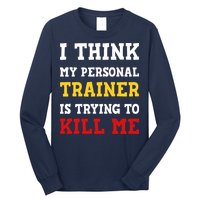 Gym I Think My Trainer Is Trying To Kill Me Personal Trainer Long Sleeve Shirt