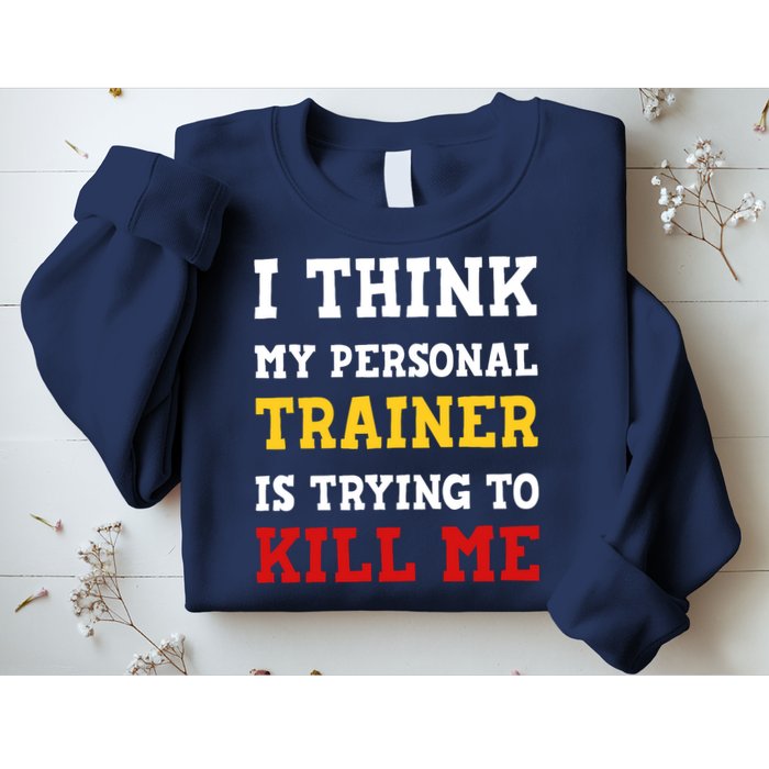 Gym I Think My Trainer Is Trying To Kill Me Personal Trainer Sweatshirt