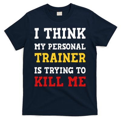 Gym I Think My Trainer Is Trying To Kill Me Personal Trainer T-Shirt
