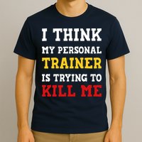 Gym I Think My Trainer Is Trying To Kill Me Personal Trainer T-Shirt