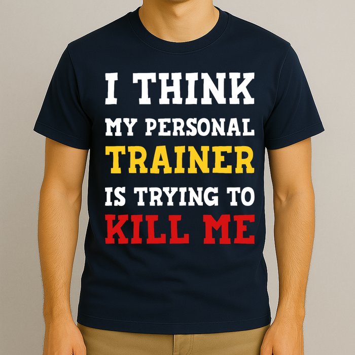 Gym I Think My Trainer Is Trying To Kill Me Personal Trainer T-Shirt