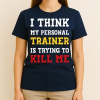 Gym I Think My Trainer Is Trying To Kill Me Personal Trainer T-Shirt