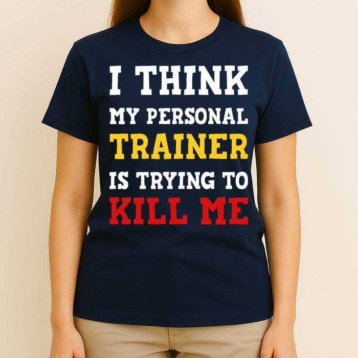 Gym I Think My Trainer Is Trying To Kill Me Personal Trainer T-Shirt