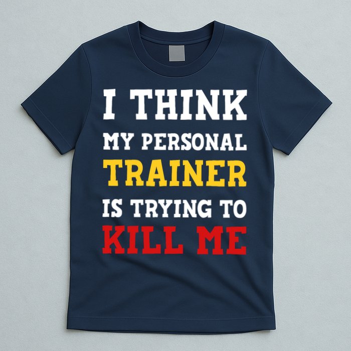 Gym I Think My Trainer Is Trying To Kill Me Personal Trainer T-Shirt