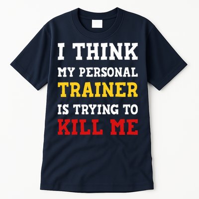 Gym I Think My Trainer Is Trying To Kill Me Personal Trainer Tall T-Shirt